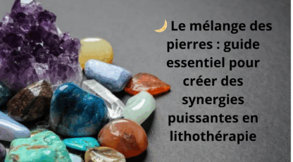 Le mélange des pierres en lithothérapie