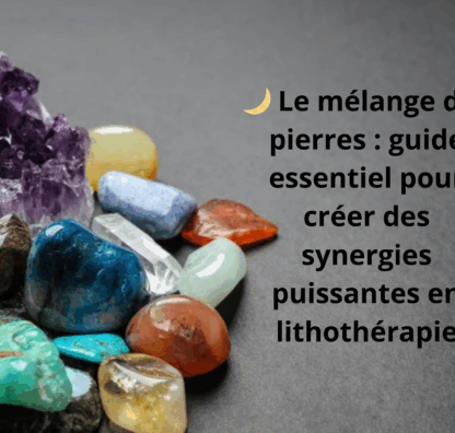 Le mélange des pierres en lithothérapie