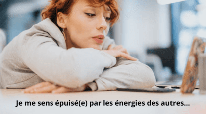 Je me sens épuisé(e) par les énergies des autres…